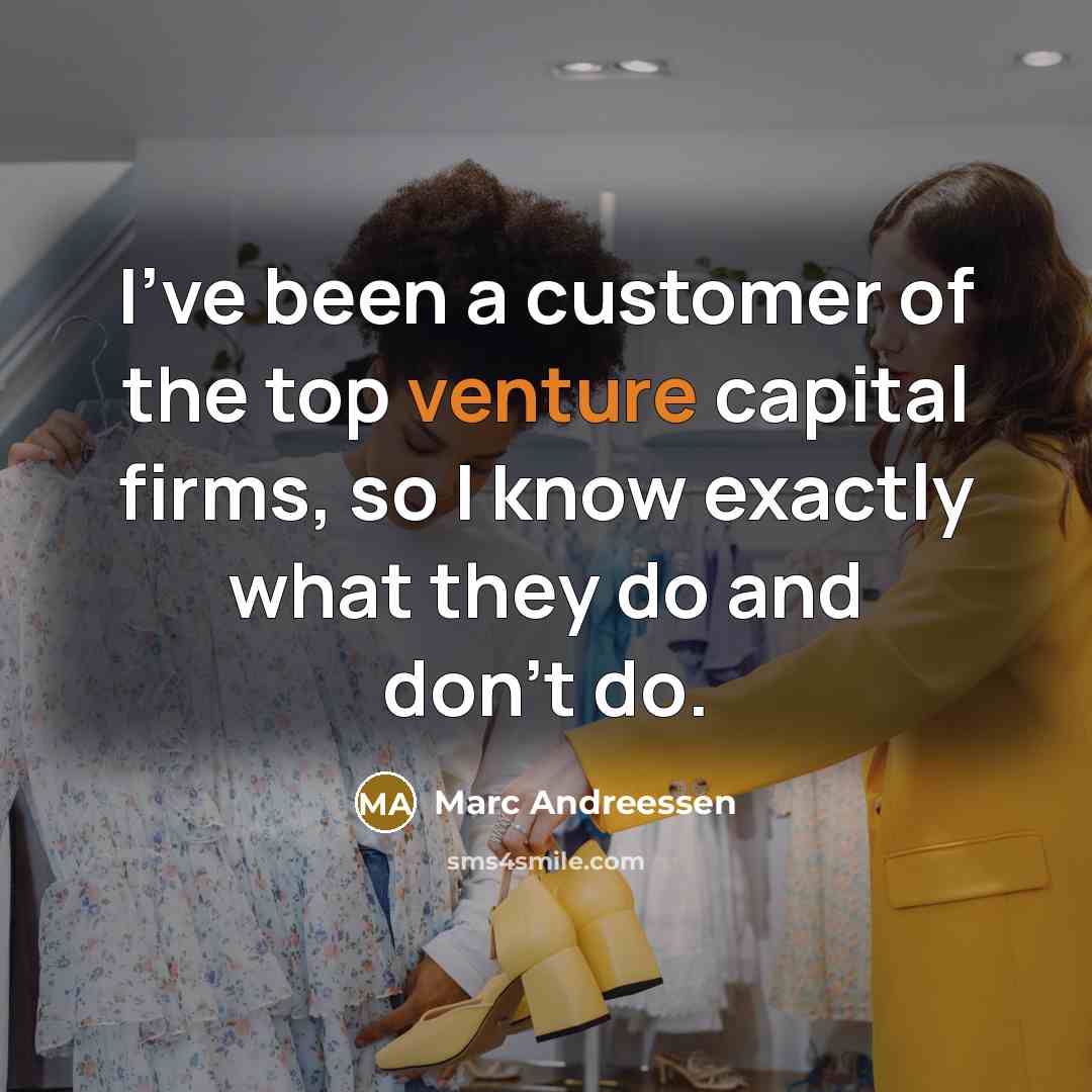 “I've been a customer of the top venture capital firms,…” quote by Marc Andreessen