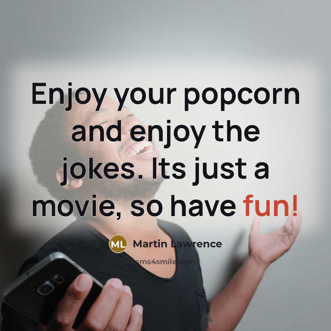 “Enjoy your popcorn and enjoy the jokes. Its just a…” quote by Martin Lawrence