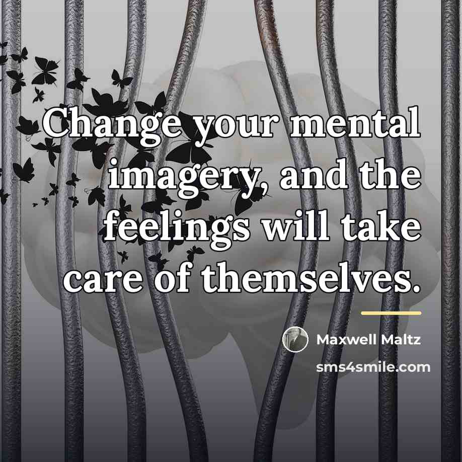 “Change your mental imagery, and the feelings will take care…” quote by Maxwell Maltz