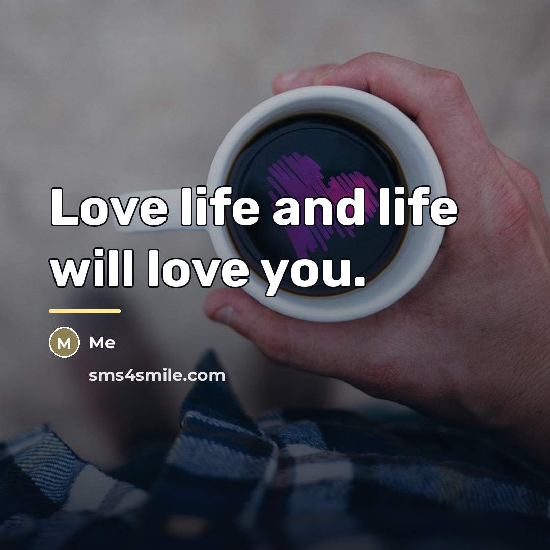 “Love life and life will love you.…” quote by Me
