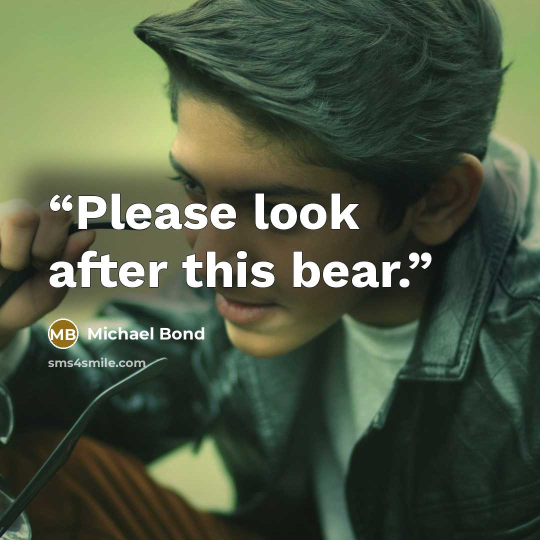 “Please look after this bear.” quote by Michael Bond