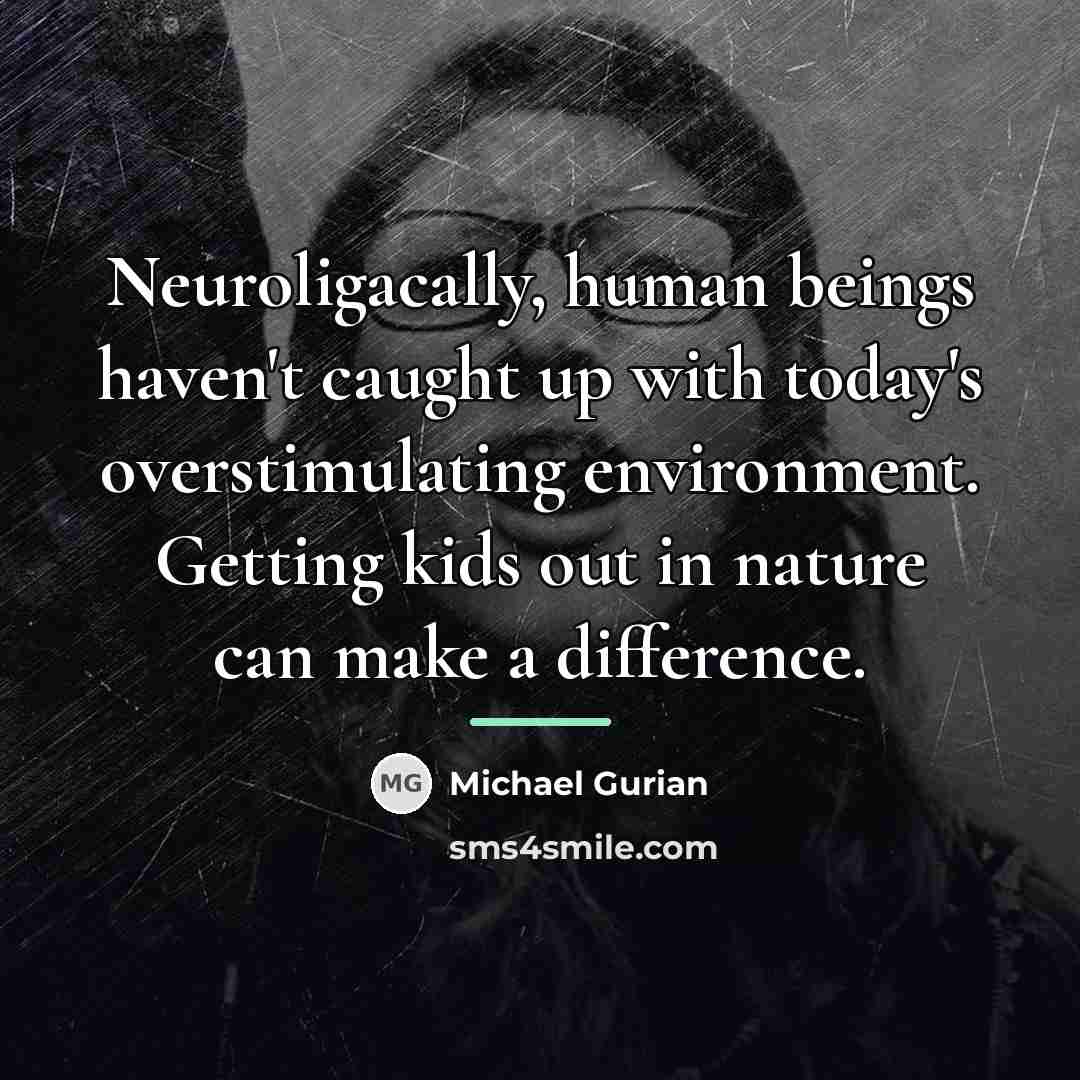 “Neuroligacally, human beings haven't caught up with today's overstimulating environment.…” quote by Michael Gurian