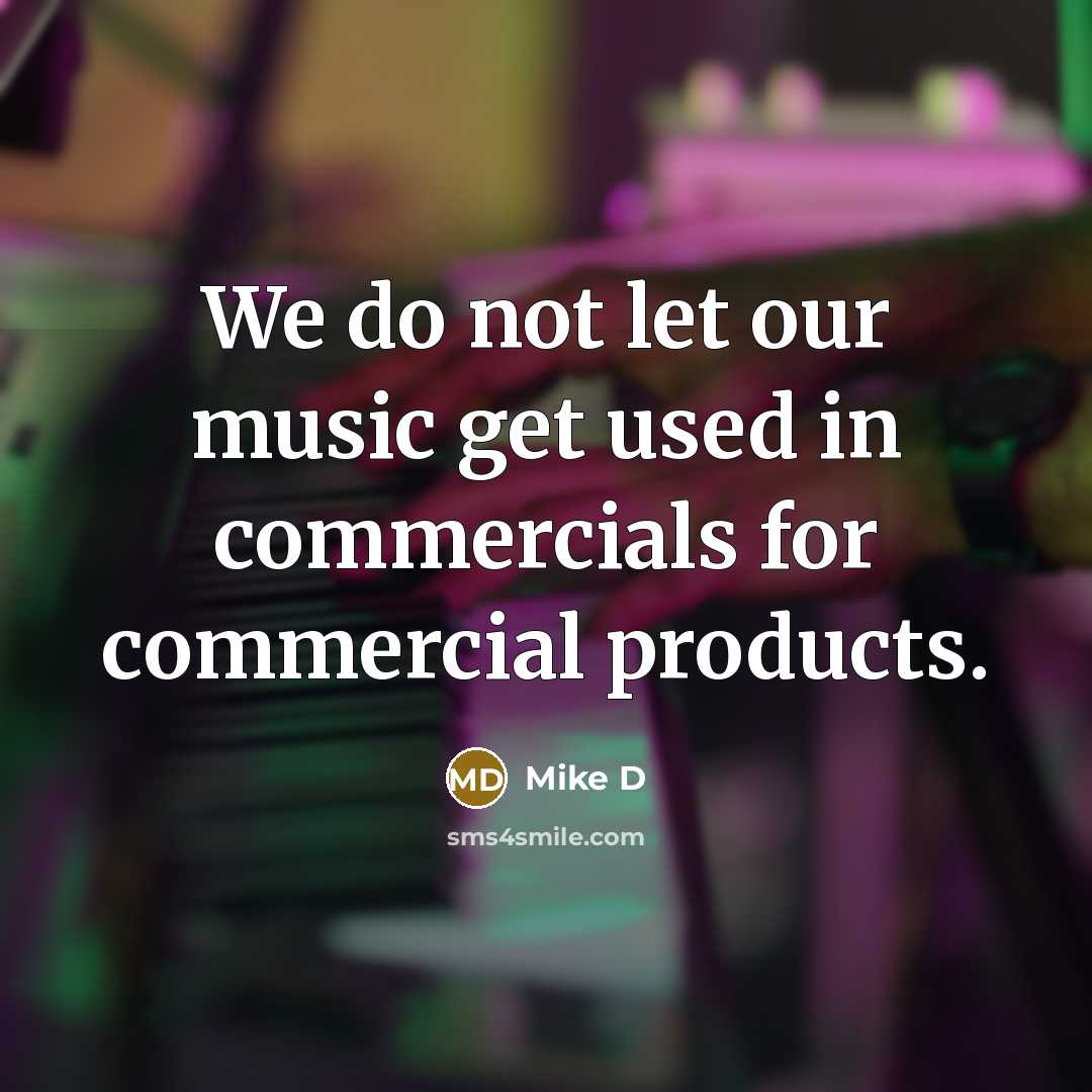 “We do not let our music get used in commercials…” quote by Mike D