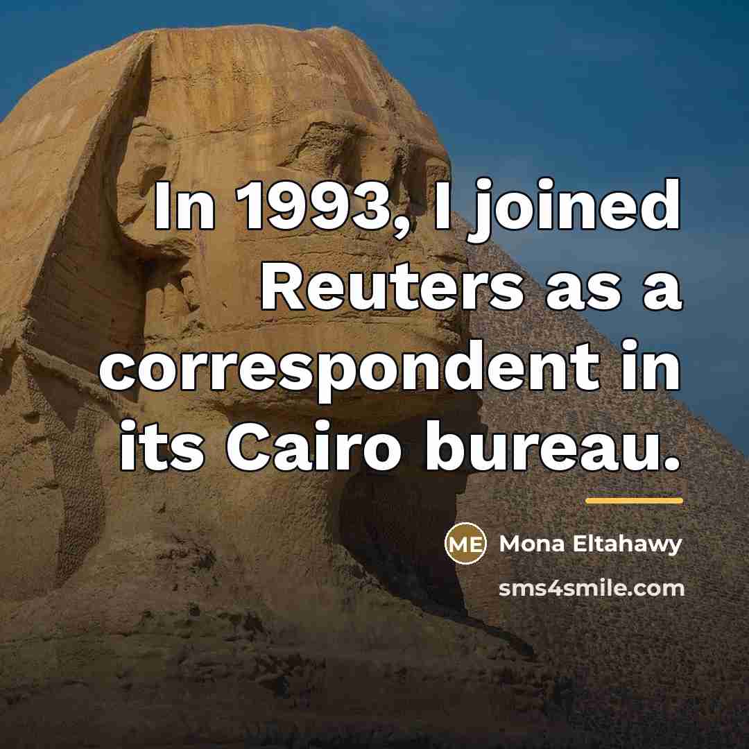 “In 1993, I joined Reuters as a correspondent in its…” quote by Mona Eltahawy