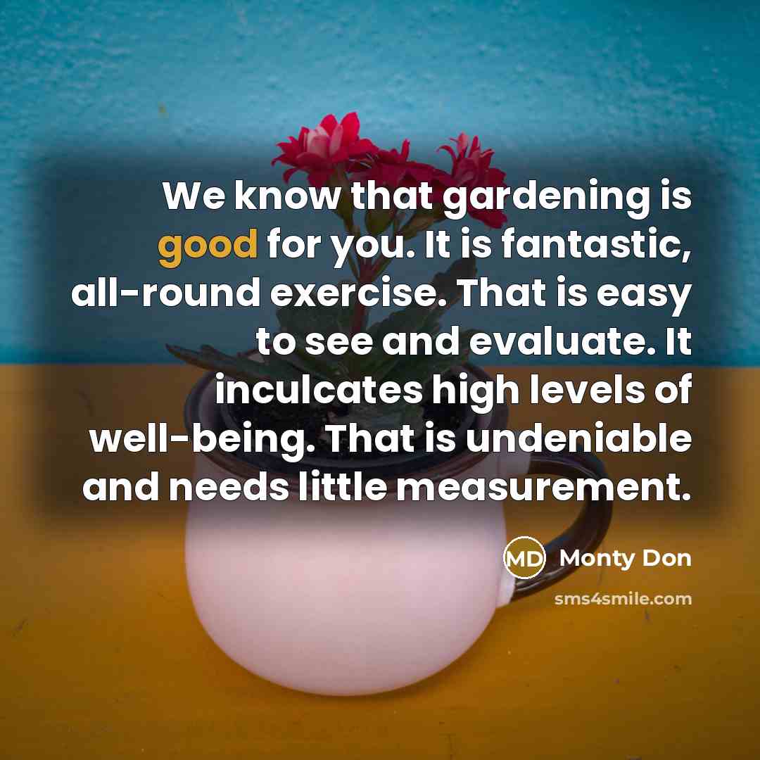 “We know that gardening is good for you. It is…” quote by Monty Don