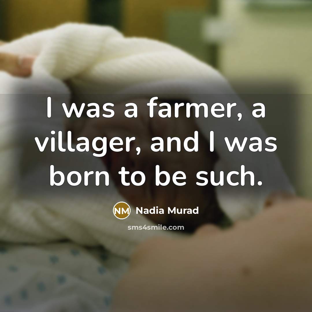 “I was a farmer, a villager, and I was born…” quote by Nadia Murad