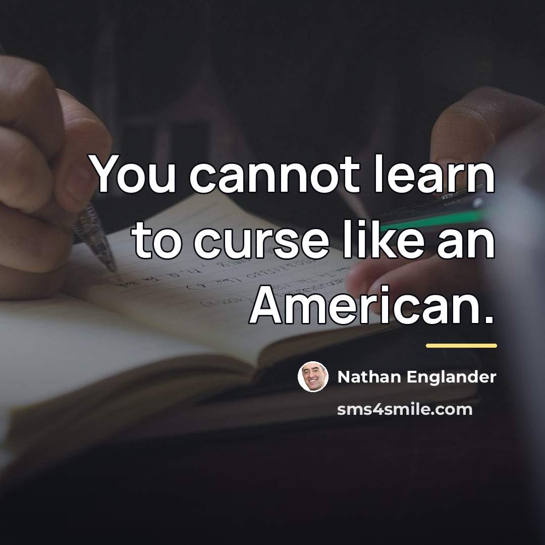 “You cannot learn to curse like an American.…” quote by Nathan Englander