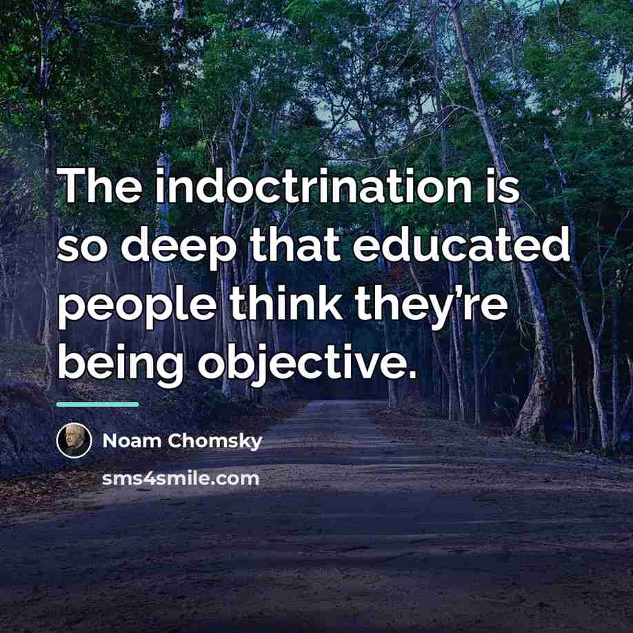 “The indoctrination is so deep that educated people think they’re…” quote by Noam Chomsky