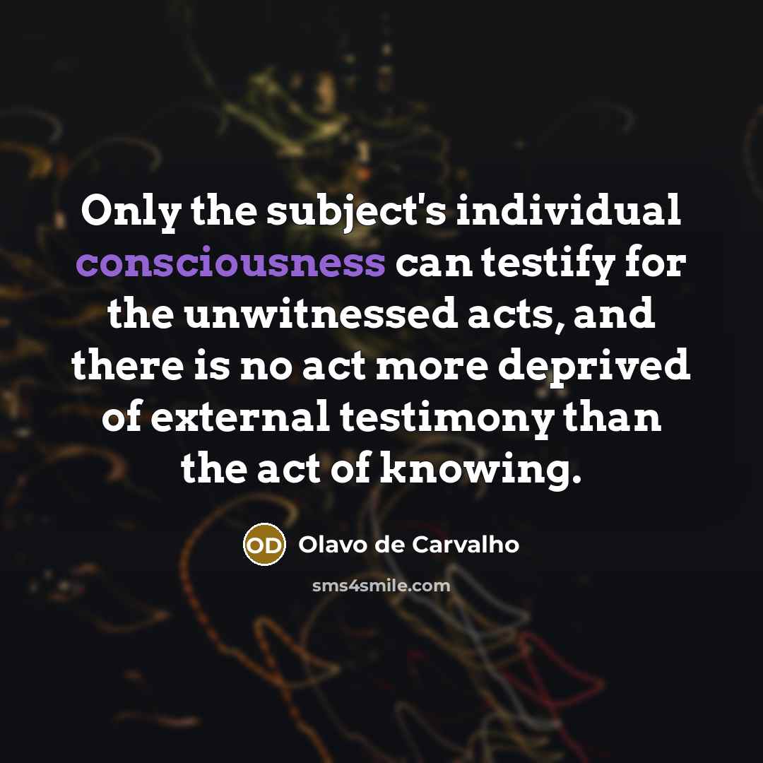 “Only the subject's individual consciousness can testify for the unwitnessed…” quote by Olavo de Carvalho