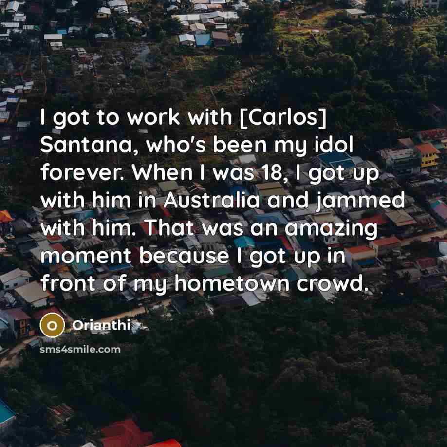 “I got to work with [Carlos] Santana, who's been my…” quote by Orianthi