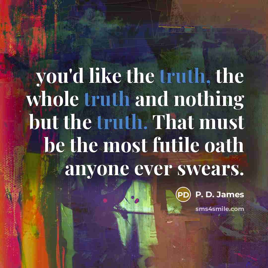“you'd like the truth, the whole truth and nothing but…” quote by P. D. James