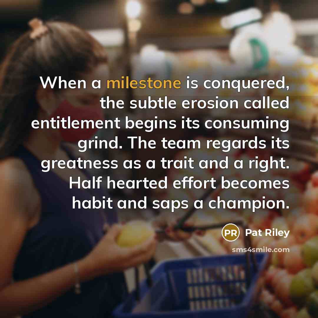 “When a milestone is conquered, the subtle erosion called entitlement…” quote by Pat Riley