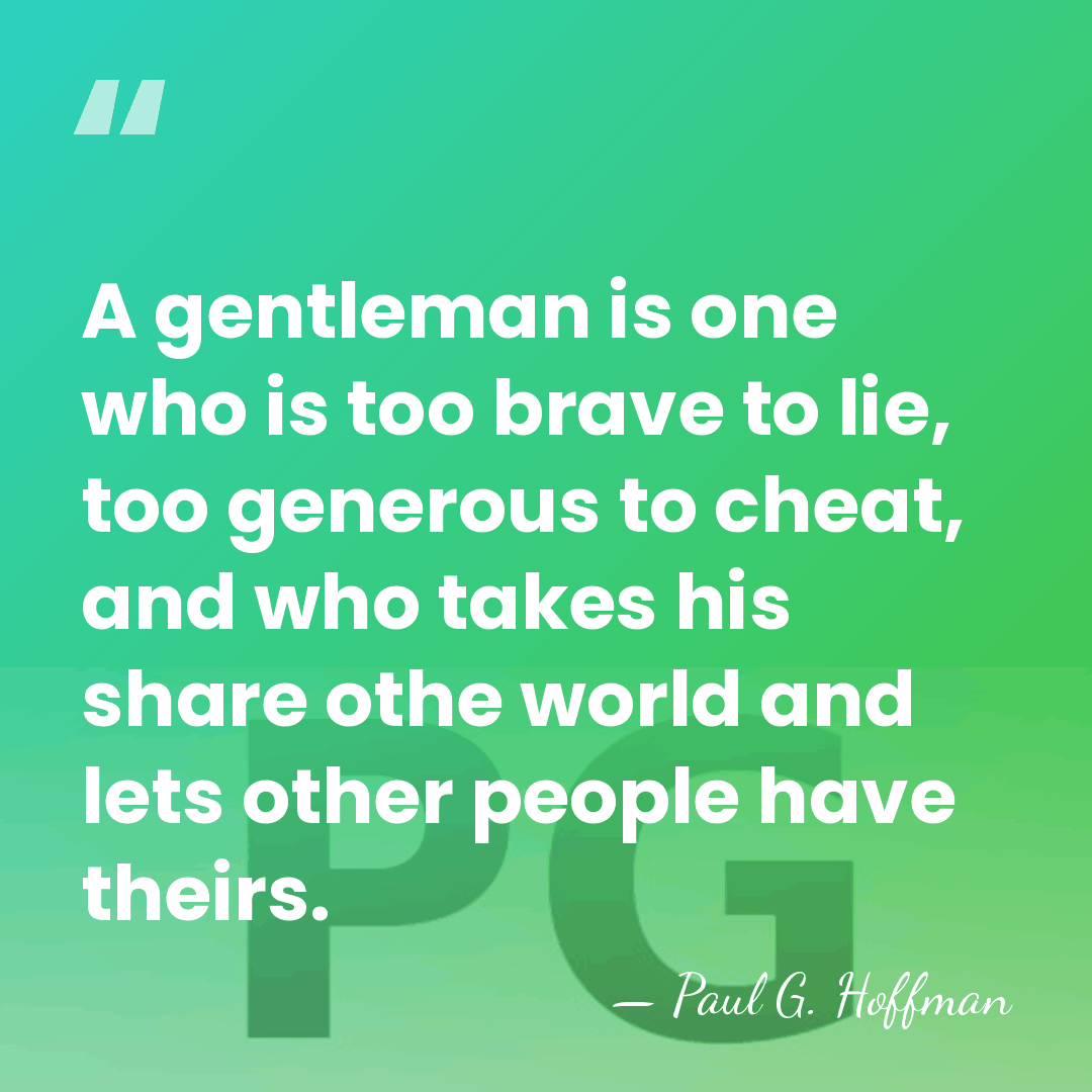 A gentleman is one who is too brave to lie, too generous&hellip; - Paul G. Hoffman