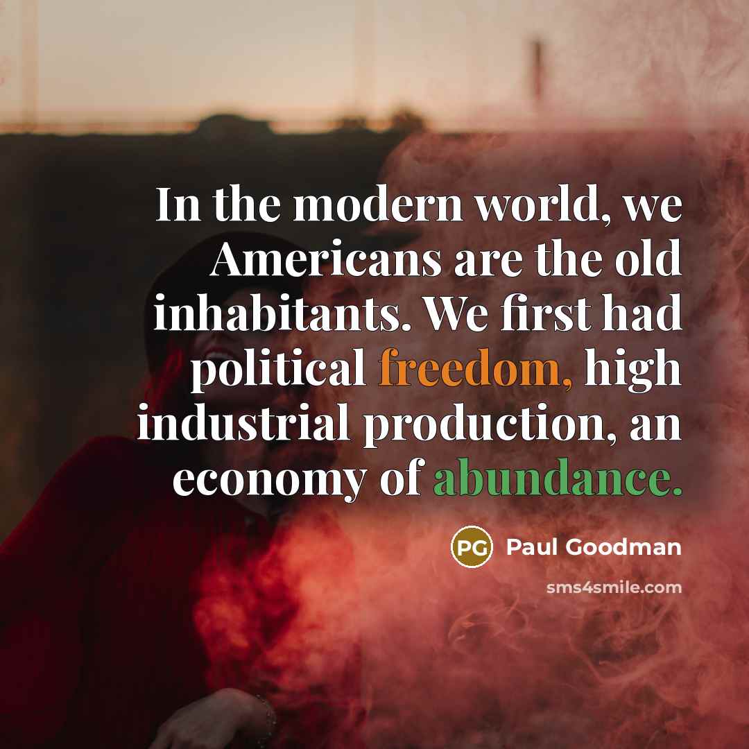 “In the modern world, we Americans are the old inhabitants.…” quote by Paul Goodman