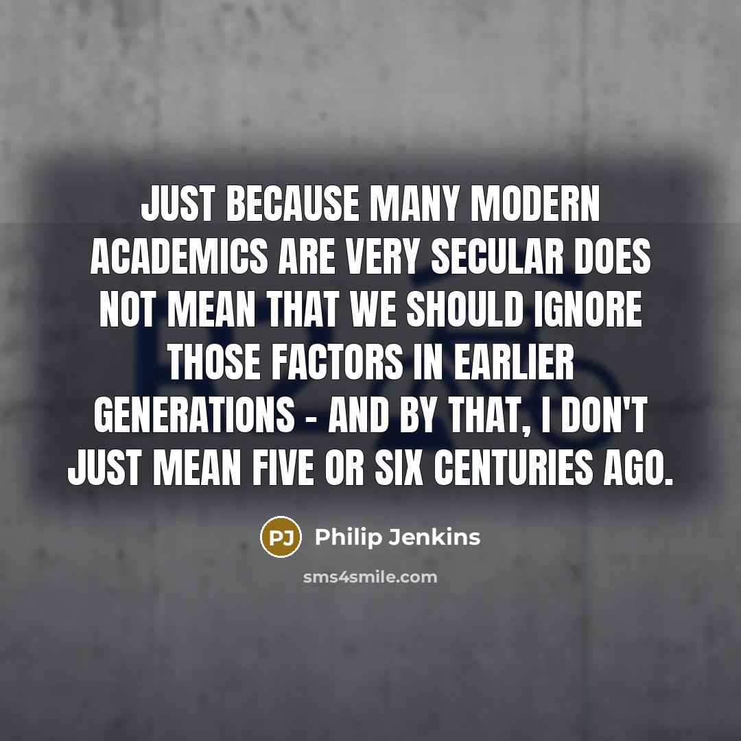 “Just because many modern academics are very secular does not…” quote by Philip Jenkins
