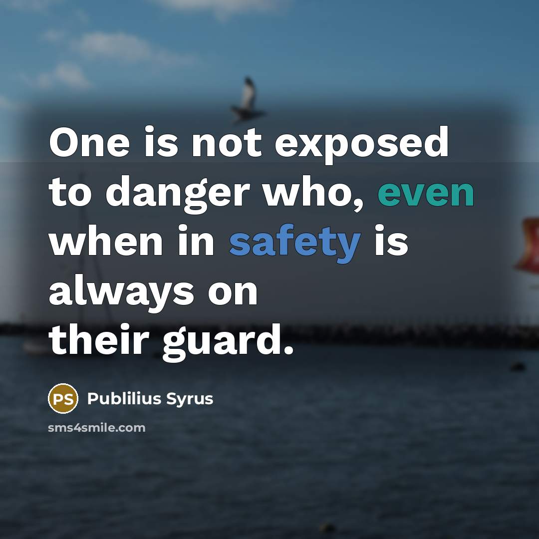 “One is not exposed to danger who, even when in…” quote by Publilius Syrus