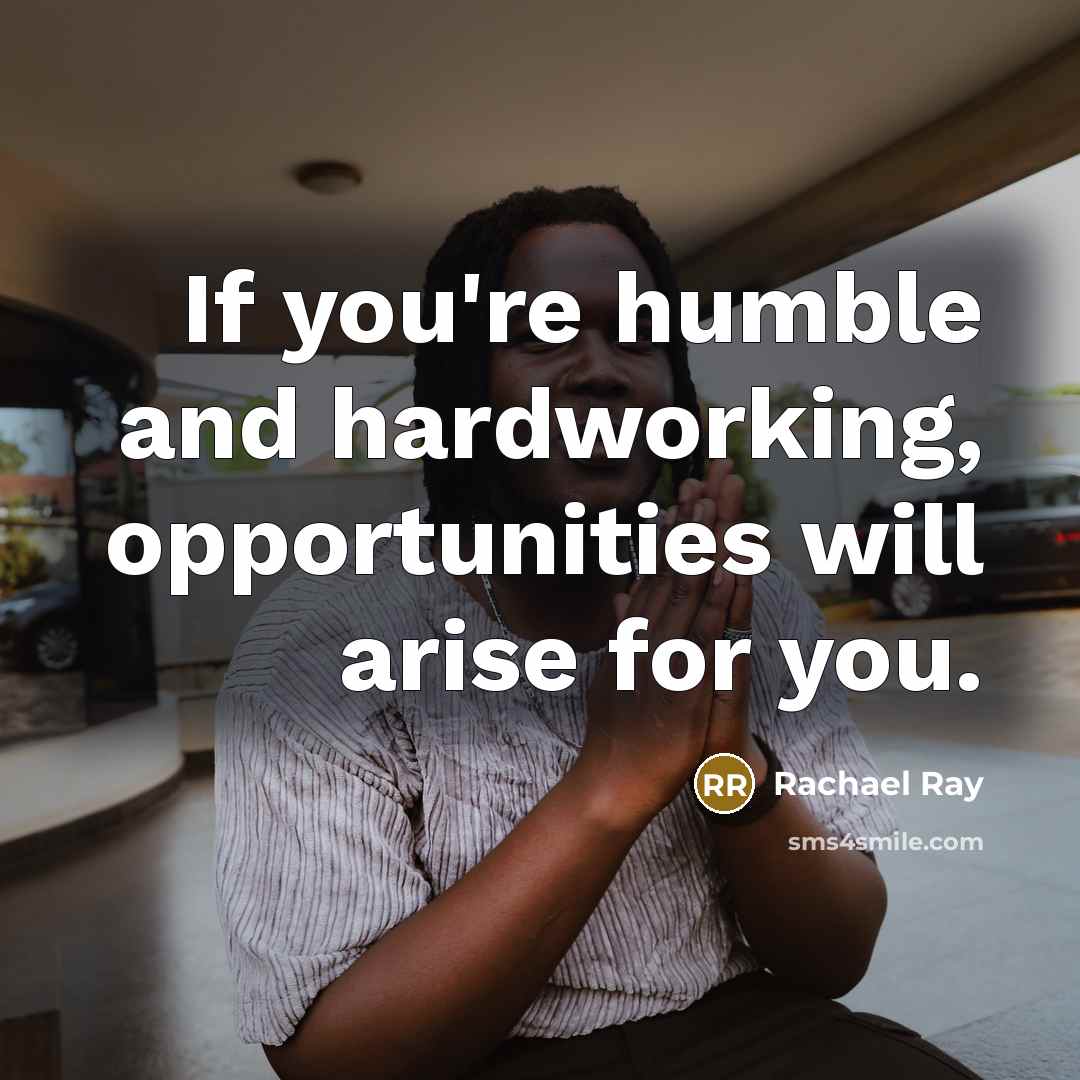 “If you're humble and hardworking, opportunities will arise for you.…” quote by Rachael Ray