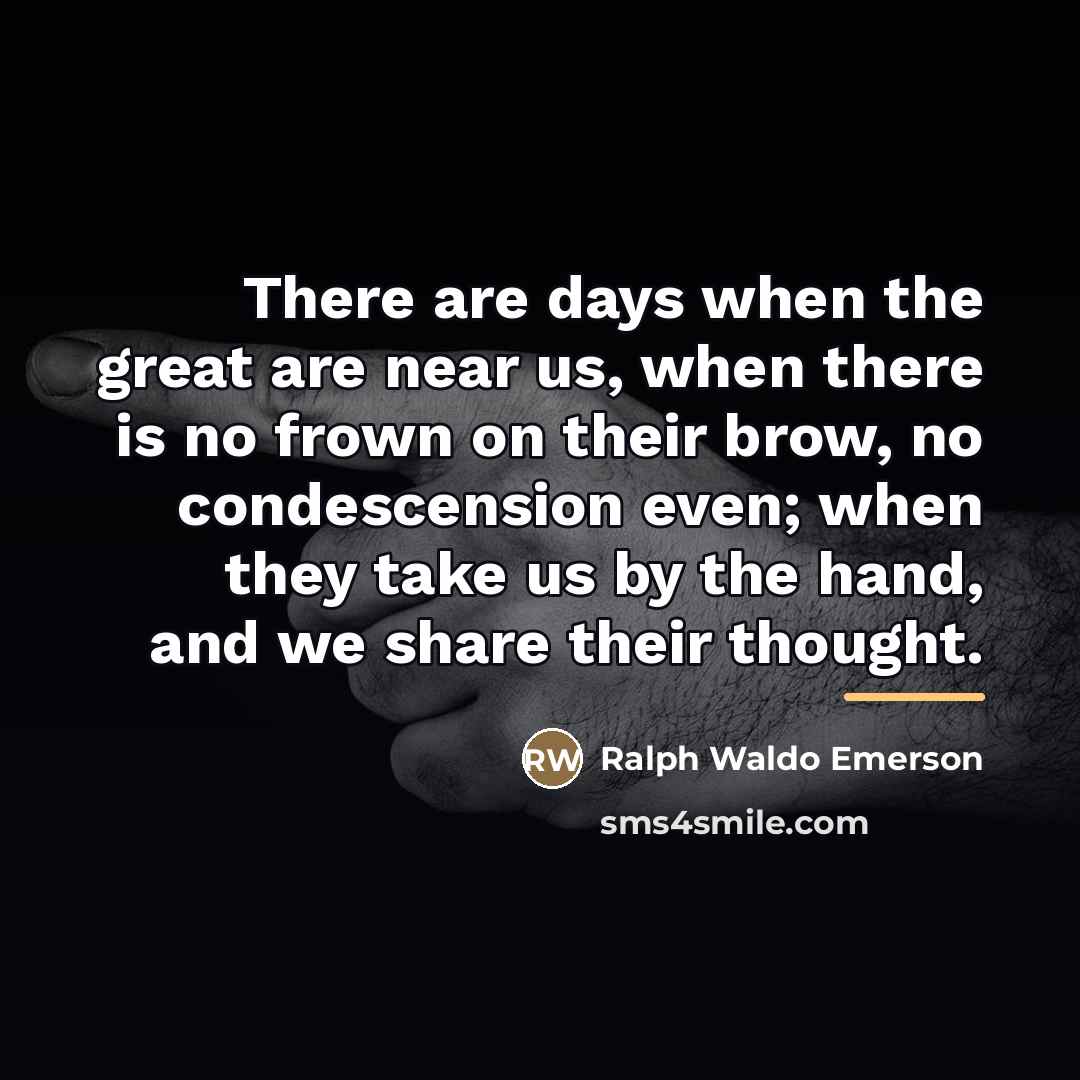 “There are days when the great are near us, when…” quote by Ralph Waldo Emerson