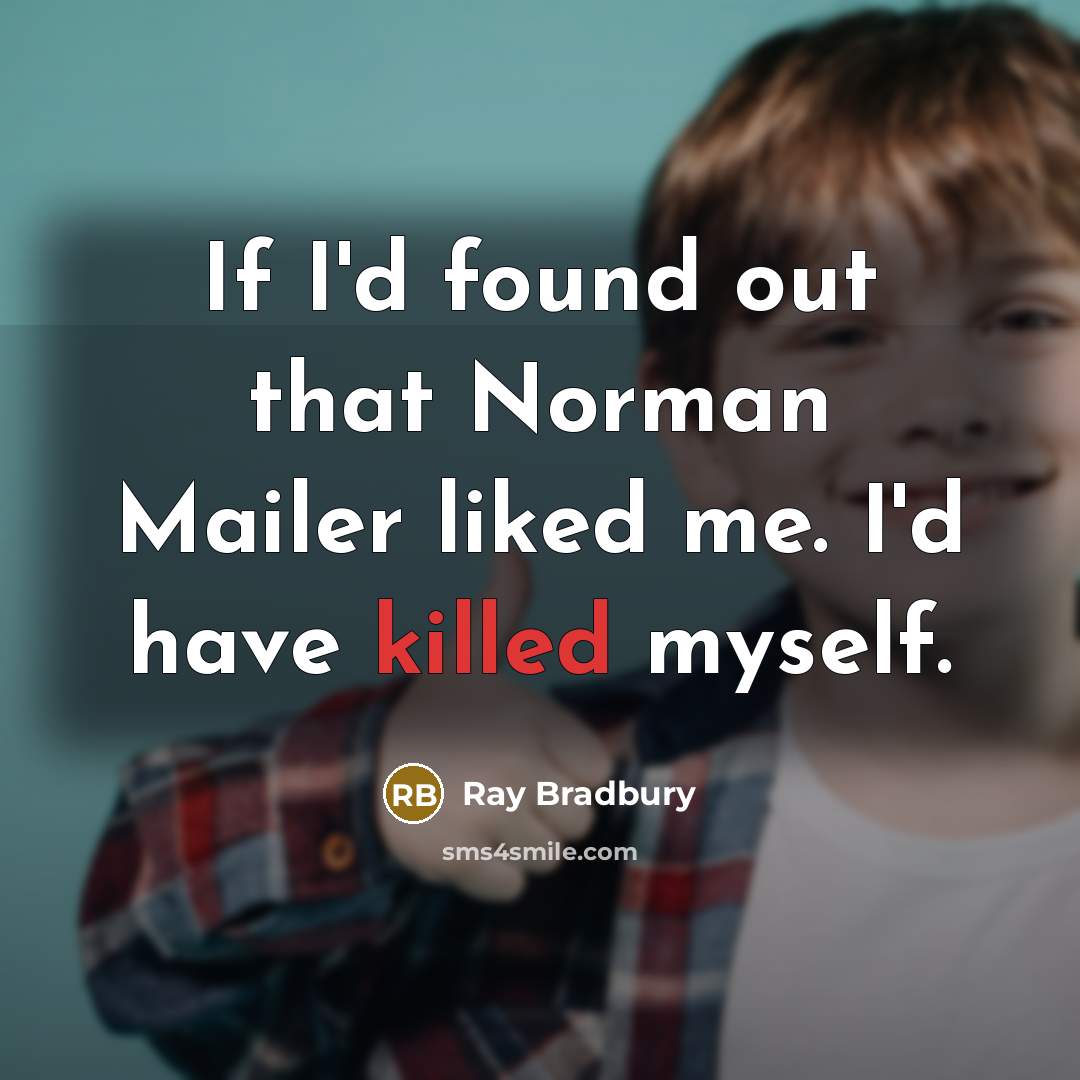 “If I'd found out that Norman Mailer liked me. I'd…” quote by Ray Bradbury