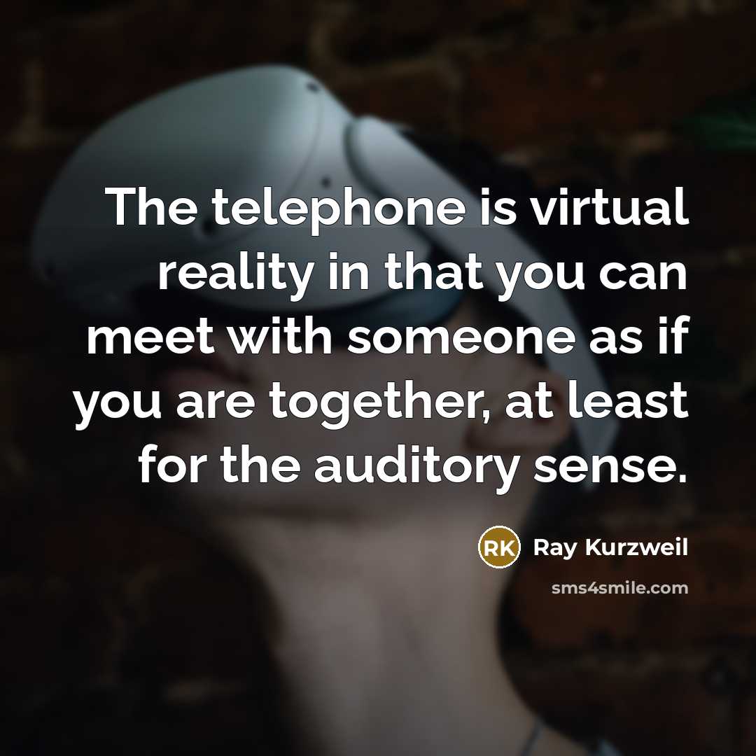 “The telephone is virtual reality in that you can meet…” quote by Ray Kurzweil