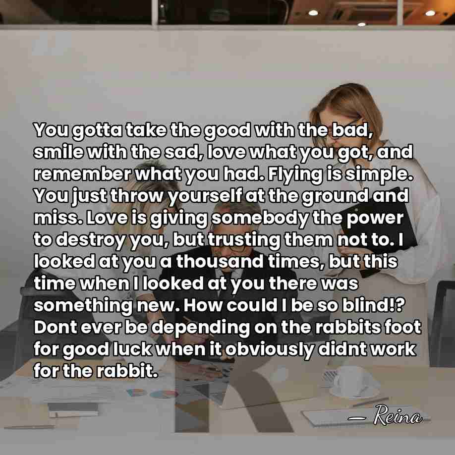 You gotta take the good with the bad, smile with the sad,&hellip; - Reina