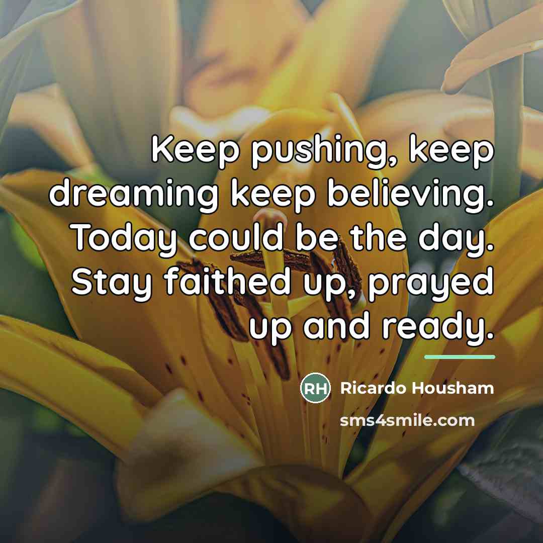 “Keep pushing, keep dreaming keep believing. Today could be the…” quote by Ricardo Housham