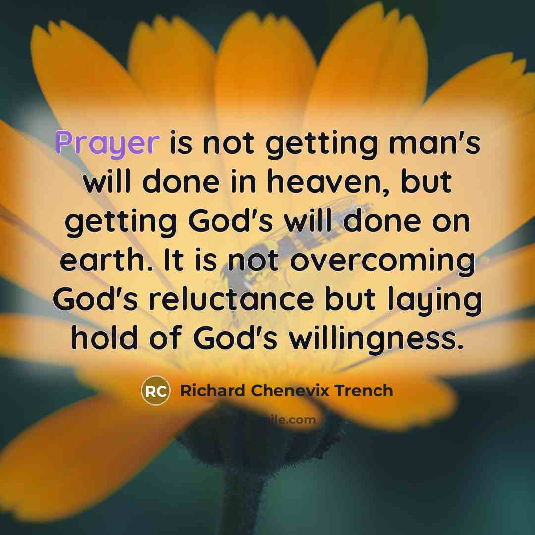 “Prayer is not getting man's will done in heaven, but…” quote by Richard Chenevix Trench