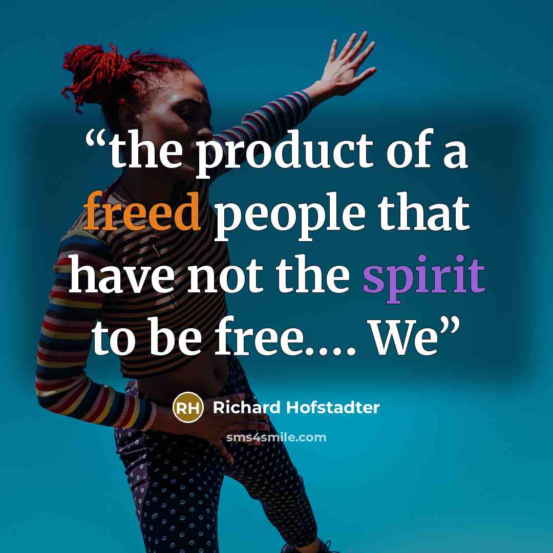 “the product of a freed people that have not the spirit to be free.… We” quote by Richard Hofstadter