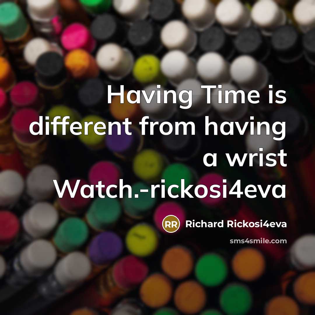 “Having Time is different from having a wrist Watch.-rickosi4eva…” quote by Richard Rickosi4eva