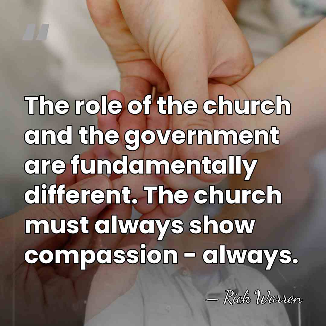 The role of the church and the government are fundamentally different. The&hellip; - Rick Warren