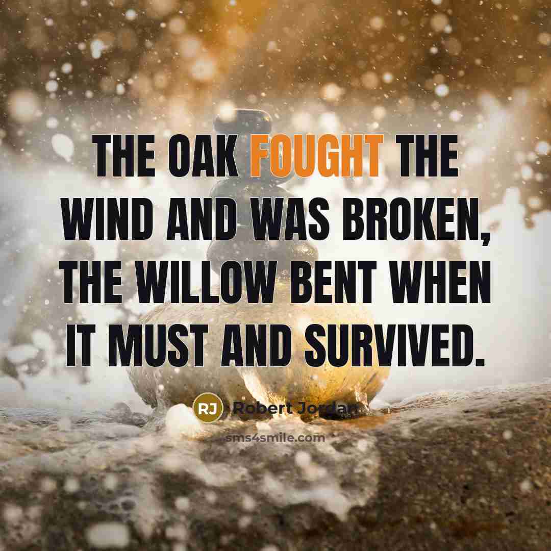 “The oak fought the wind and was broken, the willow…” quote by Robert Jordan