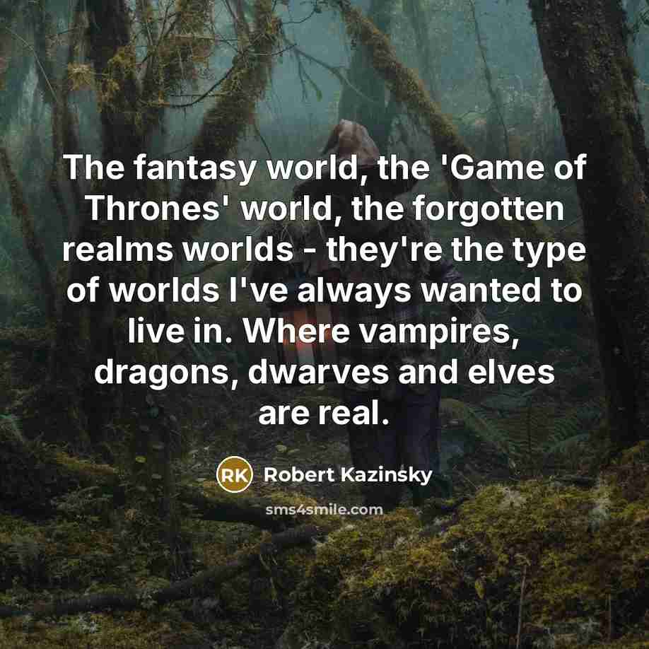 “The fantasy world, the 'Game of Thrones' world, the forgotten…” quote by Robert Kazinsky