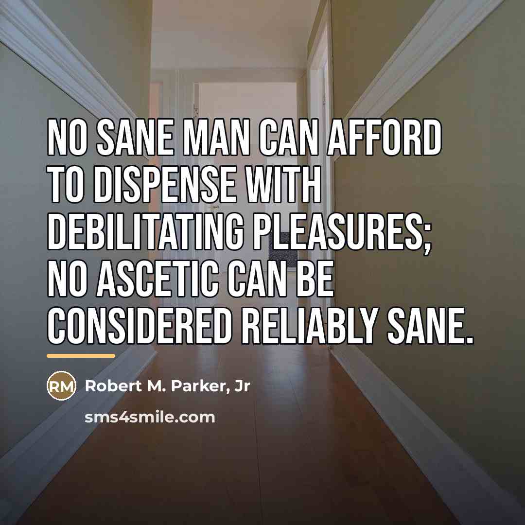 “No sane man can afford to dispense with debilitating pleasures;…” quote by Robert M. Parker, Jr