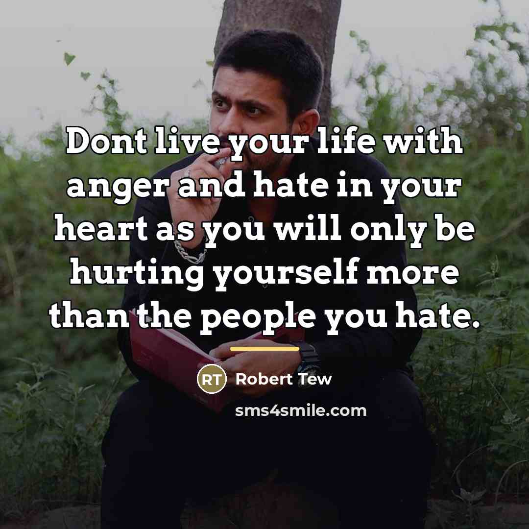 “Dont live your life with anger and hate in your…” quote by Robert Tew