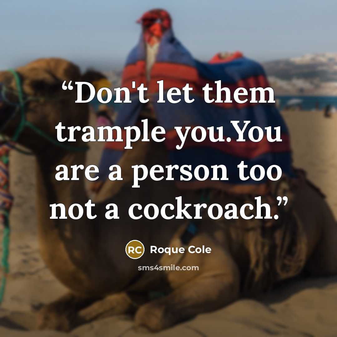 “Don't let them trample you.You are a person too not a cockroach.” quote by Roque Cole