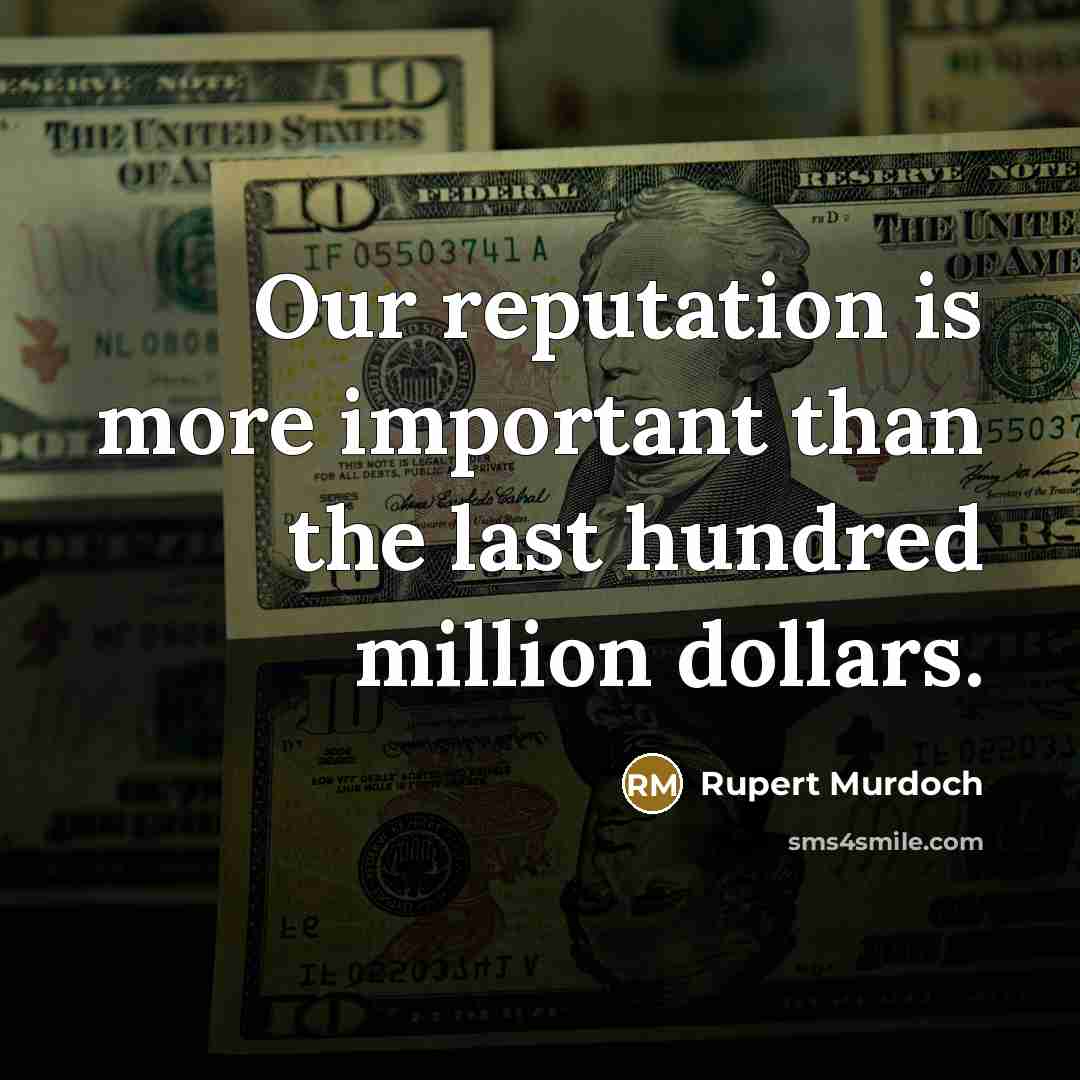 “Our reputation is more important than the last hundred million…” quote by Rupert Murdoch