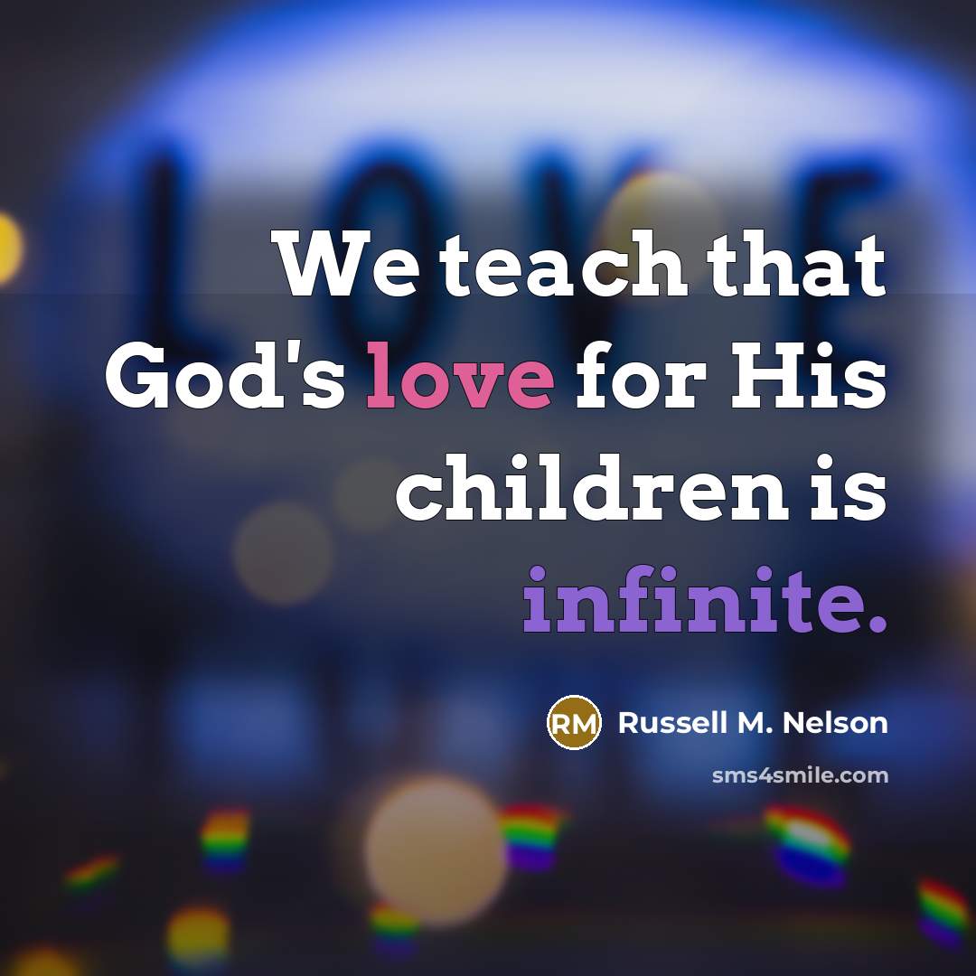“We teach that God's love for His children is infinite.…” quote by Russell M. Nelson