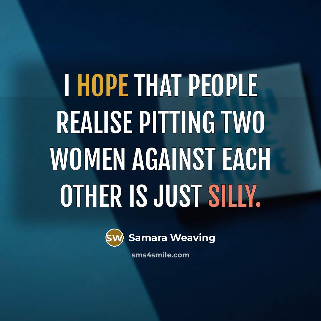 “I hope that people realise pitting two women against each other is just silly.” quote by Samara Weaving