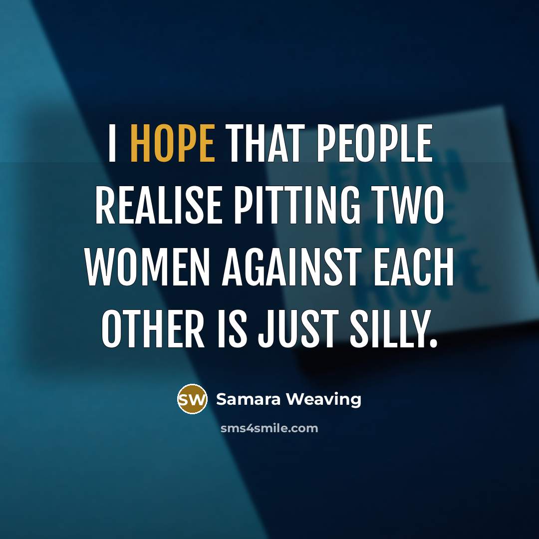 “I hope that people realise pitting two women against each…” quote by Samara Weaving