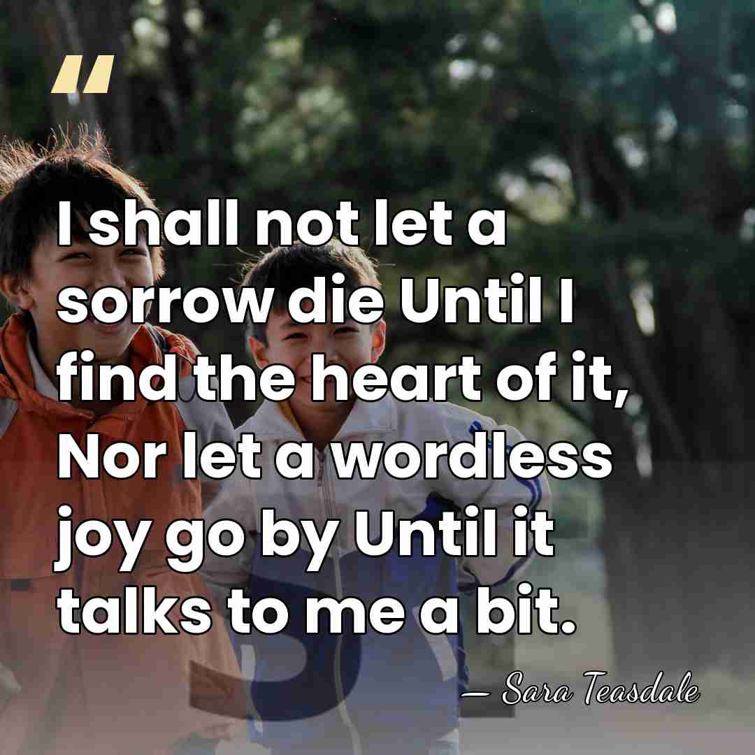 I shall not let a sorrow die Until I find the heart&hellip; - Sara Teasdale