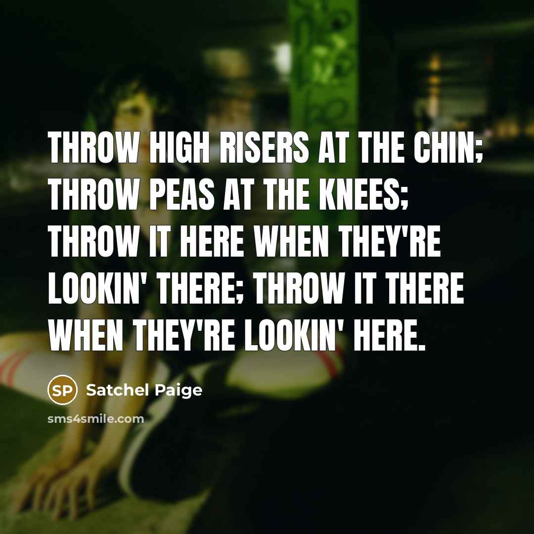“Throw high risers at the chin; throw peas at the…” quote by Satchel Paige
