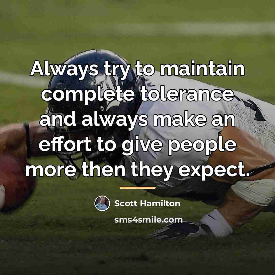 “Always try to maintain complete tolerance and always make an…” quote by Scott Hamilton