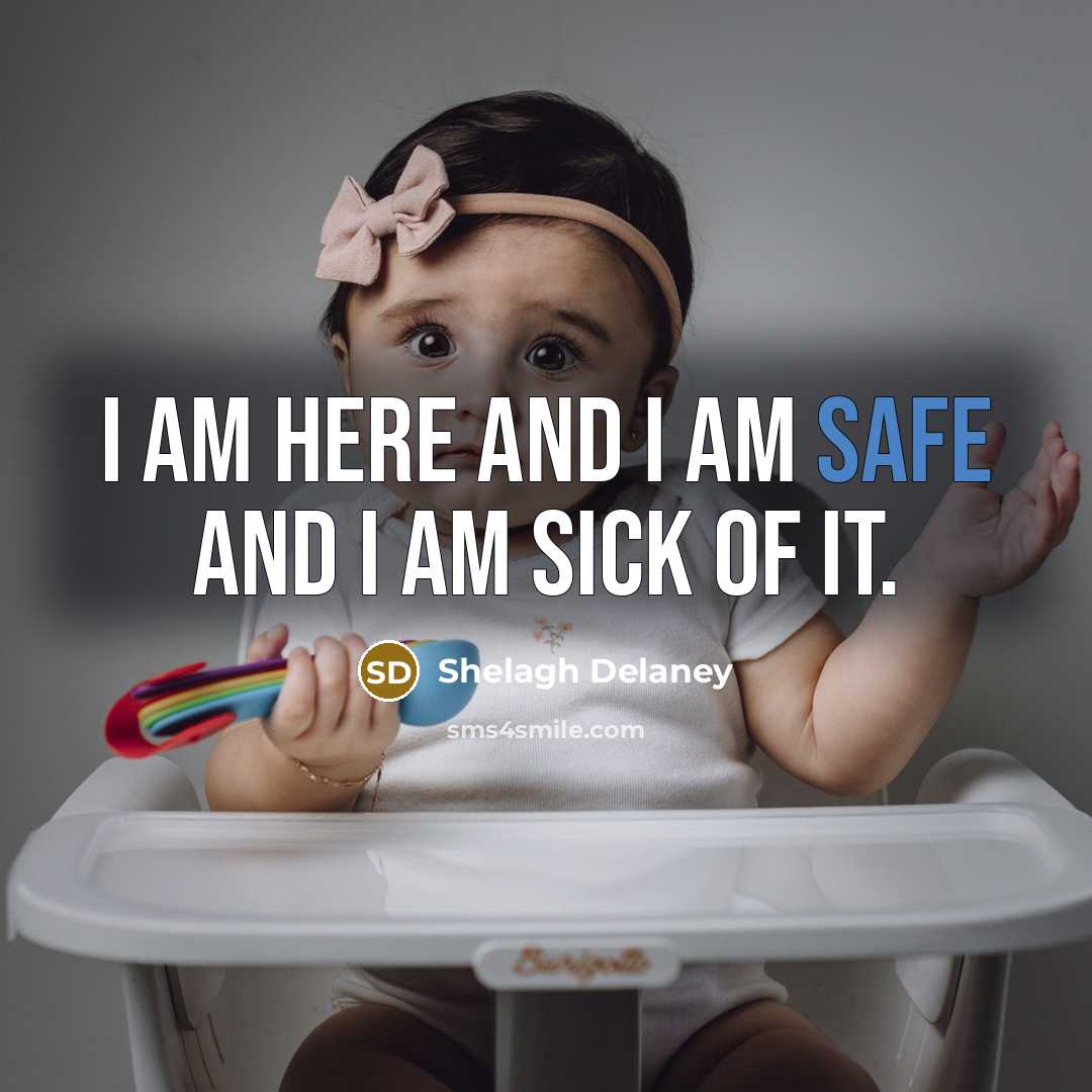 “I am here and I am safe and I am…” quote by Shelagh Delaney