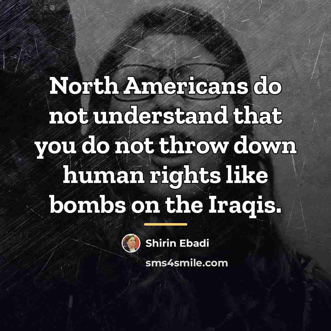 “North Americans do not understand that you do not throw…” quote by Shirin Ebadi