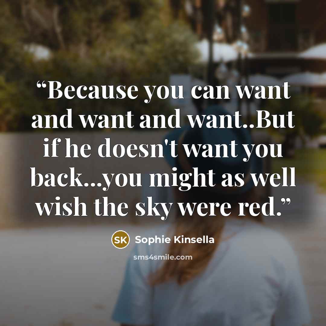 “Because you can want and want and want..But if he doesn't want you back...you might as well wish the sky were red.” quote by Sophie Kinsella