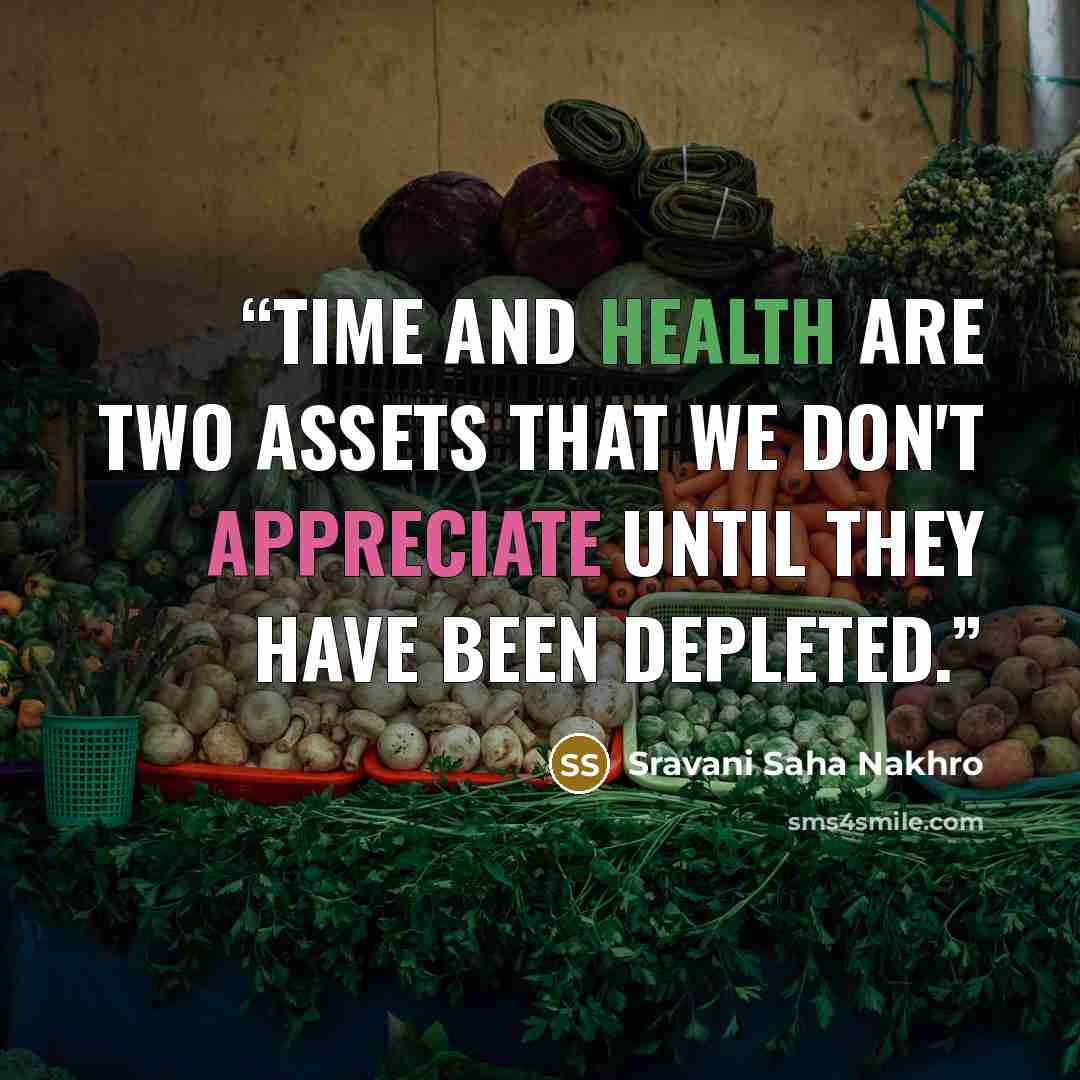 “Time and health are two assets that we don't appreciate until they have been depleted.” quote by Sravani Saha Nakhro