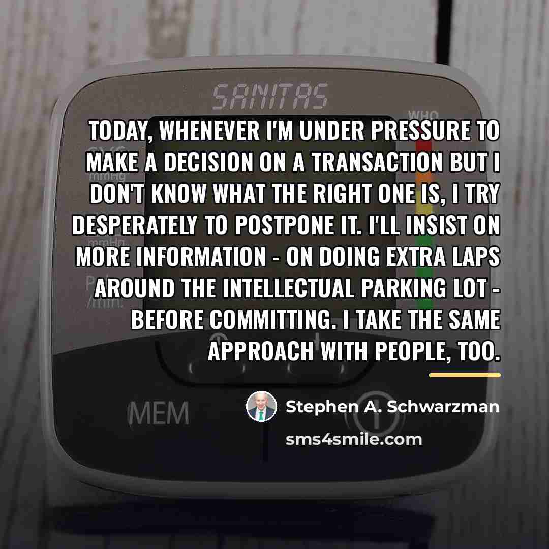 “Today, whenever I'm under pressure to make a decision on…” quote by Stephen A. Schwarzman