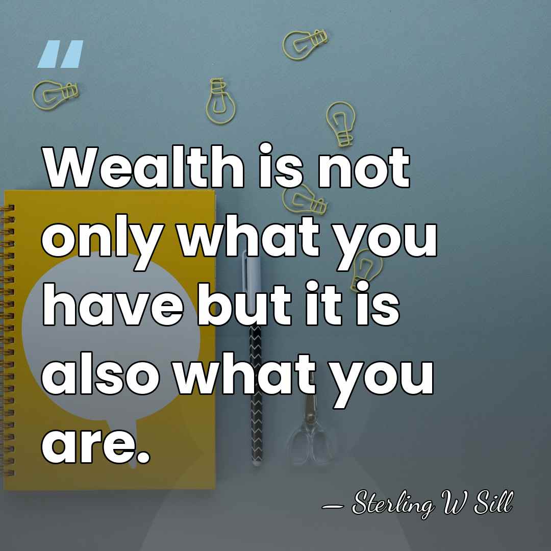 Wealth is not only what you have but it is also what&hellip; - Sterling W Sill