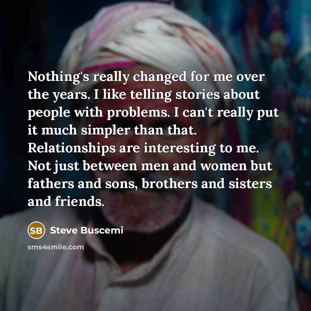 “Nothing's really changed for me over the years. I like…” quote by Steve Buscemi