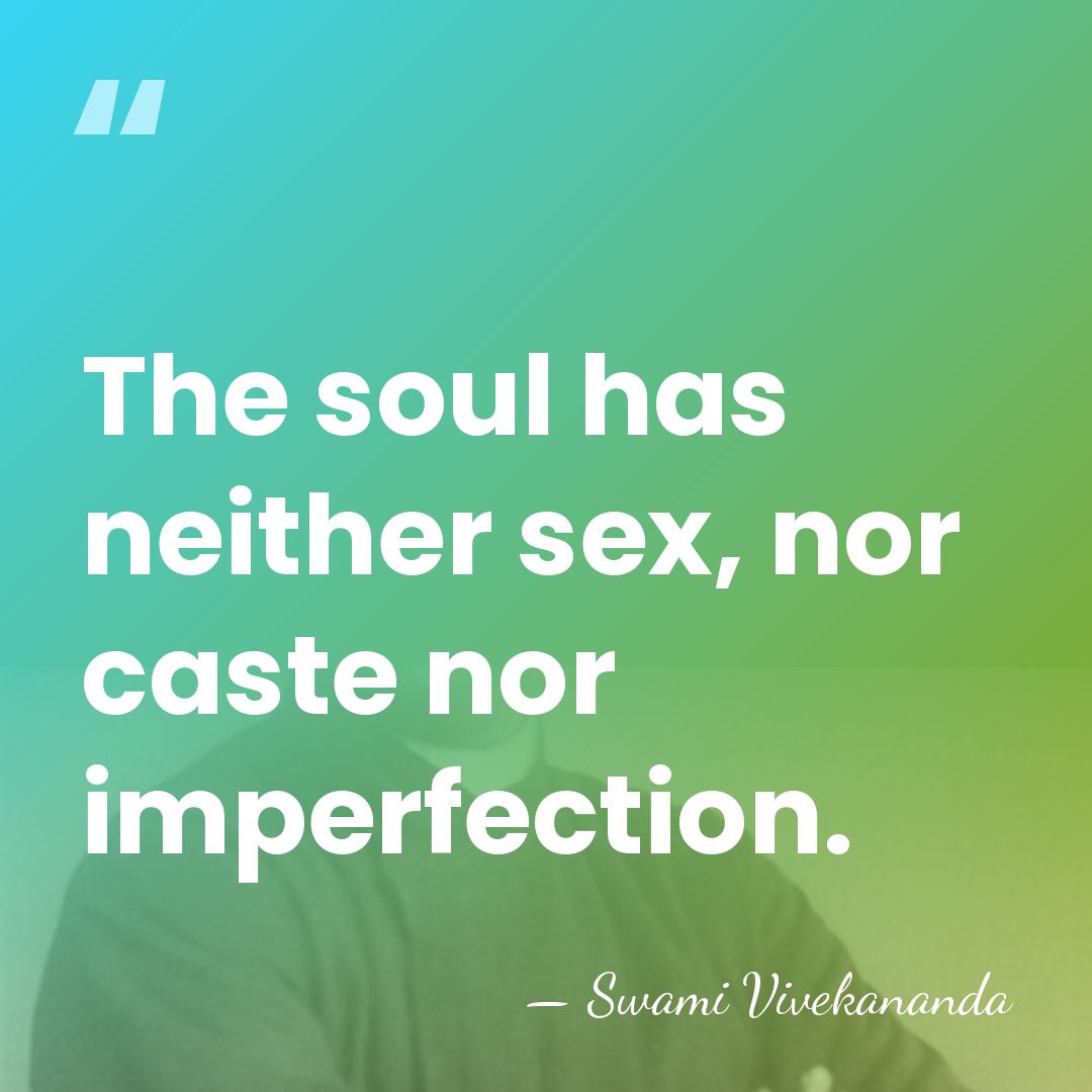 The soul has neither sex, nor caste nor imperfection. - Swami Vivekananda